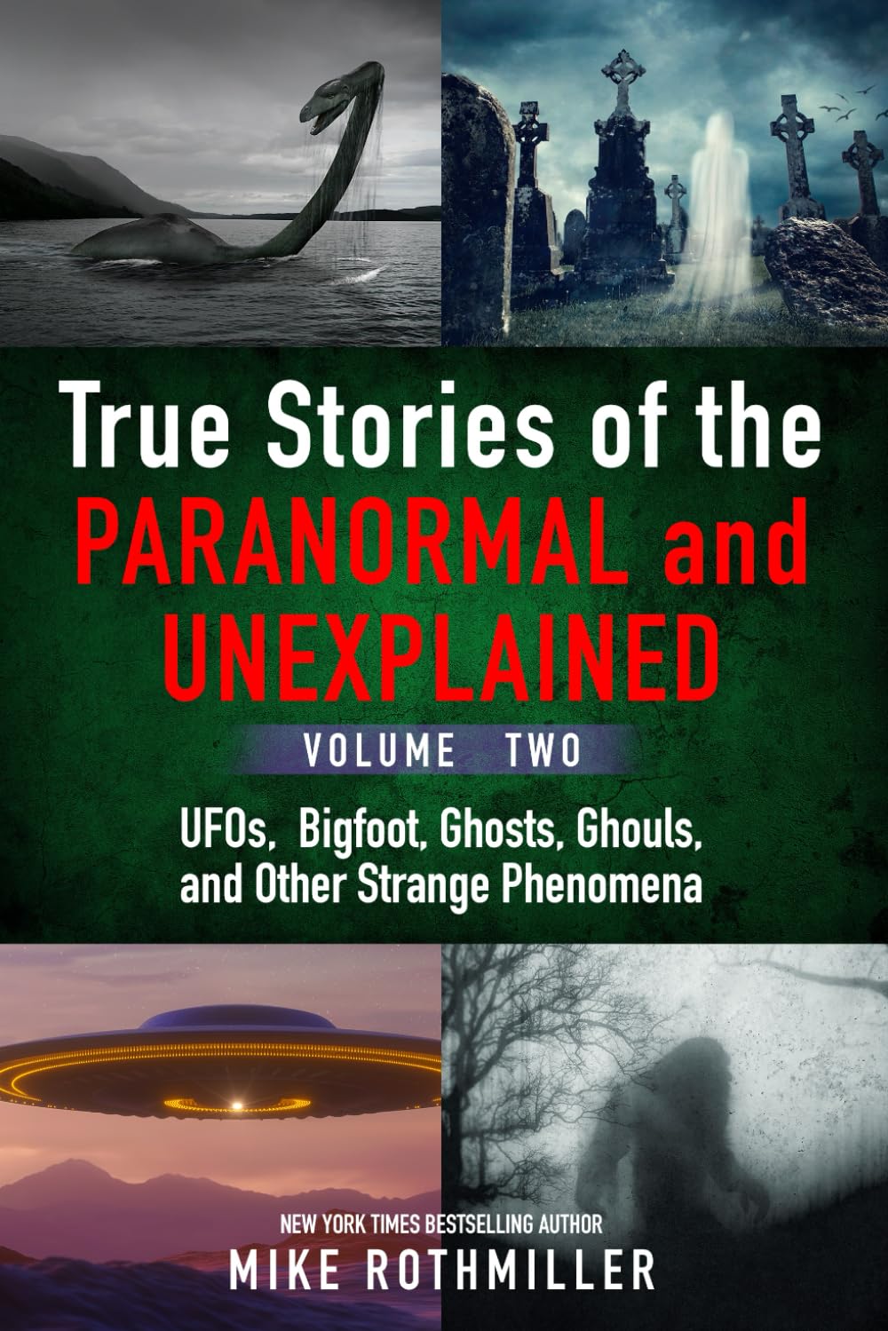 True Stories of the Paranormal and Unexplained. Volume Two: UFOs, Bigfoot, Ghosts, Ghouls and Other Strange Phenomena