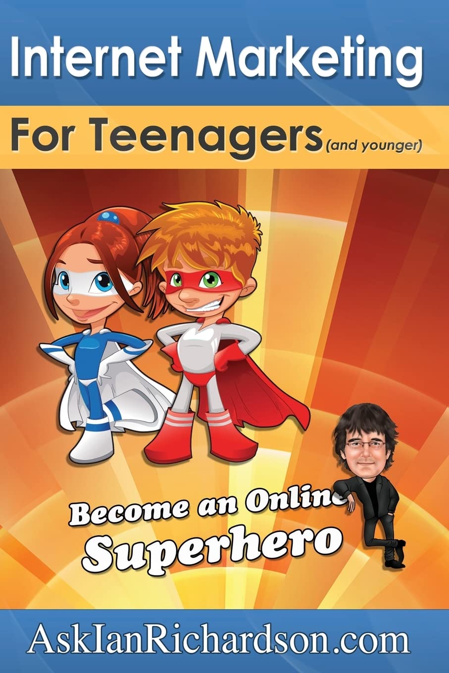 Internet Marketing for Teenagers (and younger): Become an Online Superhero