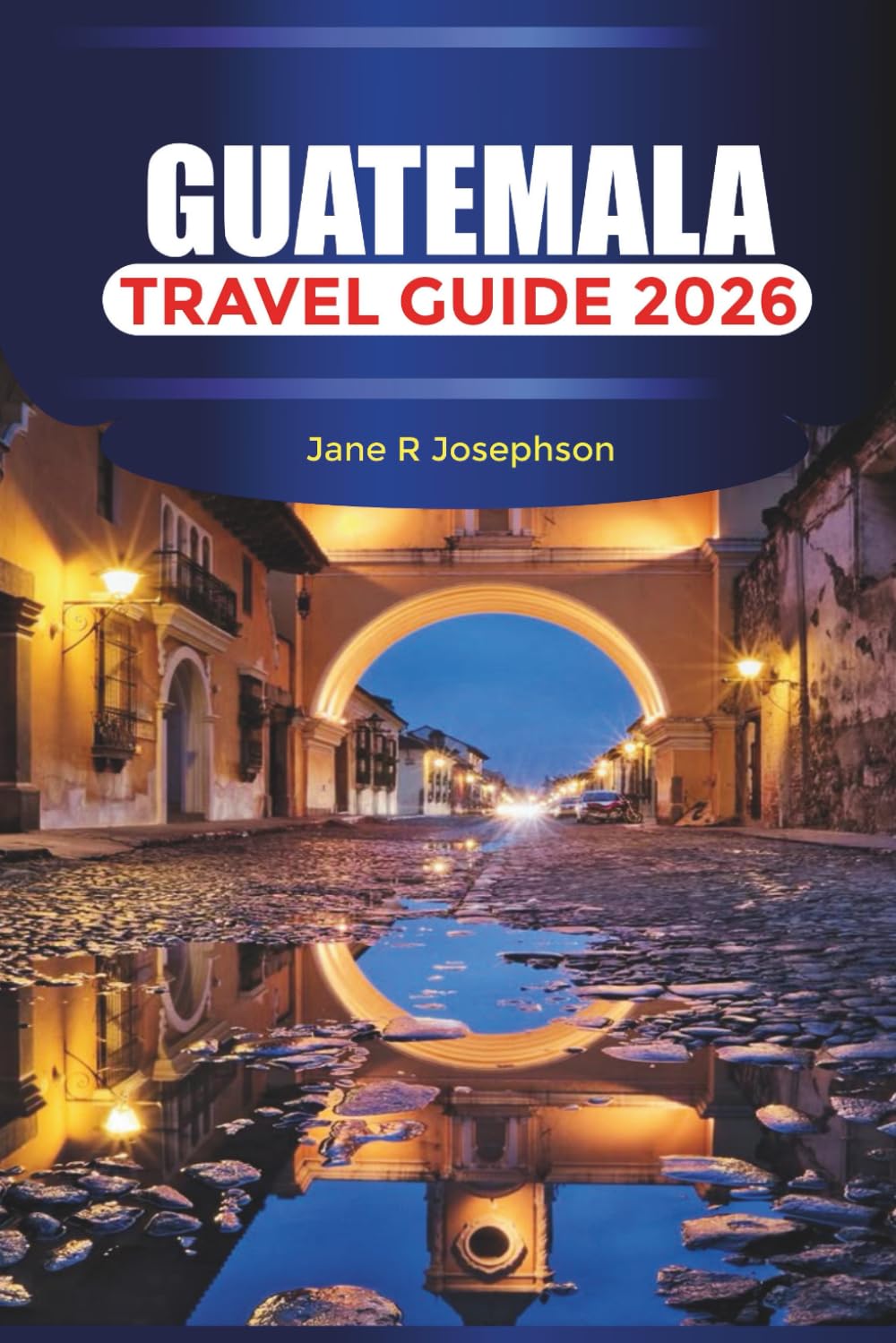 GUATEMALA Travel Guide 2026: From Antigua’s Colonial Charm to Lake Atitlán’s Scenic Shores and Mountain Trails