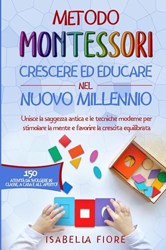 Metodo Montessori: Crescere ed Educare nel Nuovo Millennio: Unisce la saggezza antica e le tecniche moderne per stimolare la mente e favorire la ... Educare: Montessori per il Nuovo Millennio)