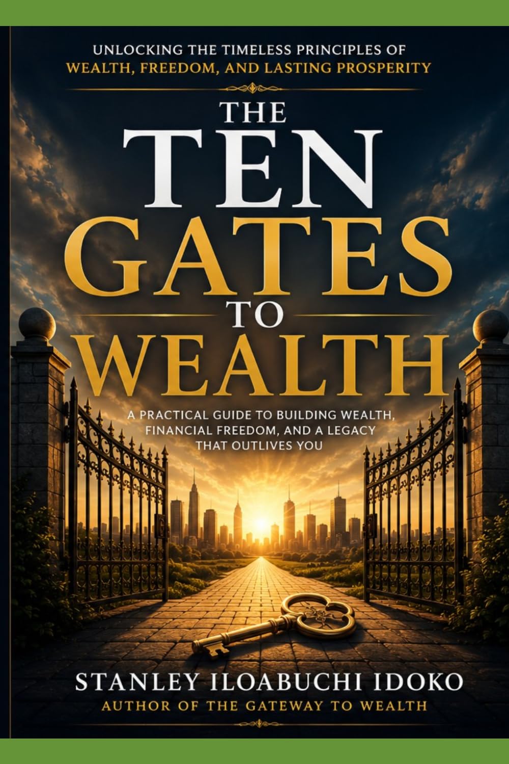 THE TEN GATES TO WEALTH: Unlocking the Timeless Principles of Wealth, Freedom, and Lasting Prosperity