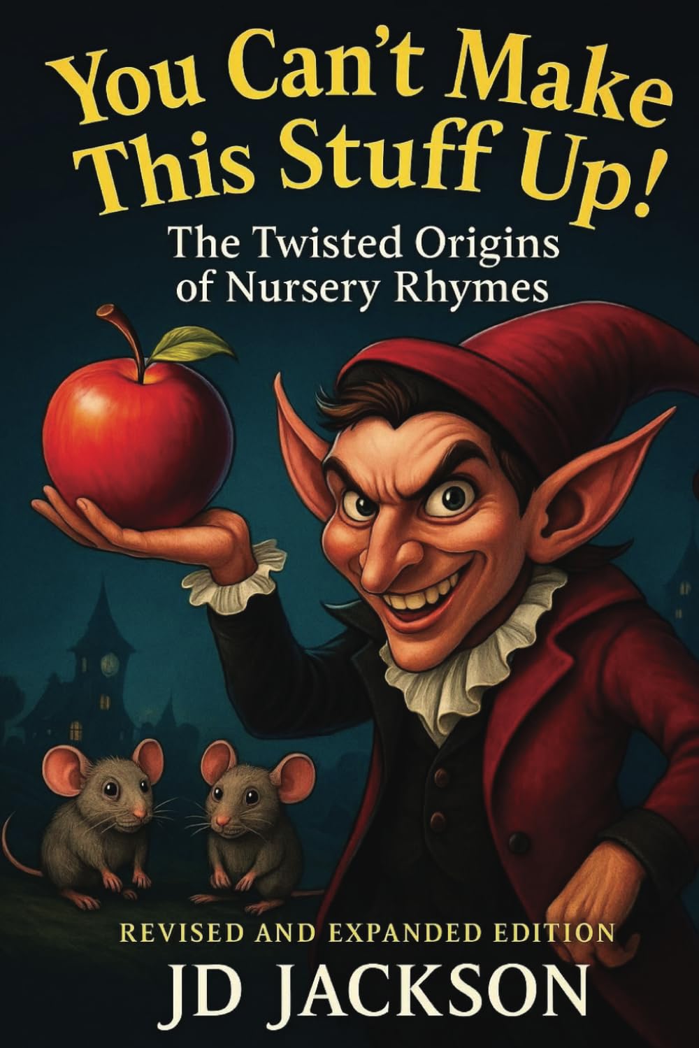 You Can't Make This Stuff Up! The Twisted Origins of Nursery Rhymes: Revised and Expanded Editiion (You Can't Make This Stuff Up! The Strangest True Stories in History)