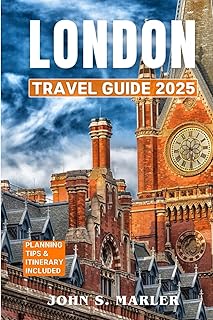 London travel guide 2025: Explore the Best Places to Visit, Local Culture, History, Traditions, Tourist Attractions, and Culinary Experiences With Budget-Friendly Itinerary and Insider Tips