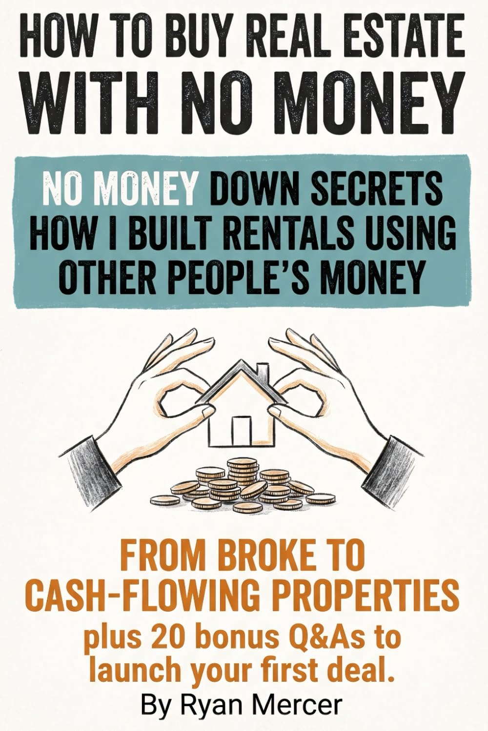 How to Buy Real Estate with no Money: Secret strategies and insider tactics to buy real estate with no money, use creative financing, attract private ... cash-flowing rental income from zero capital.