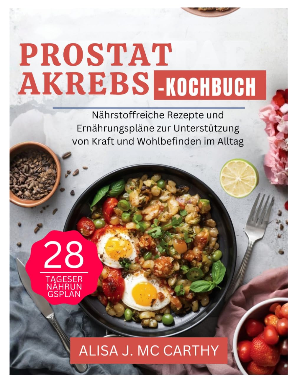 PROSTATAKREBS-KOCHBUCH: Nährstoffreiche Rezepte und Ernährungspläne zur Unterstützung von Kraft und Wohlbefinden im Alltag (Simple delicious cookbook)