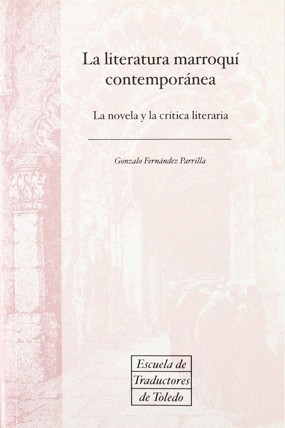 La literatura marroquí contemporánea: La Novela y La Critica Literaria: 13 (ESCUELA DE TRADUCTORES DE TOLEDO)