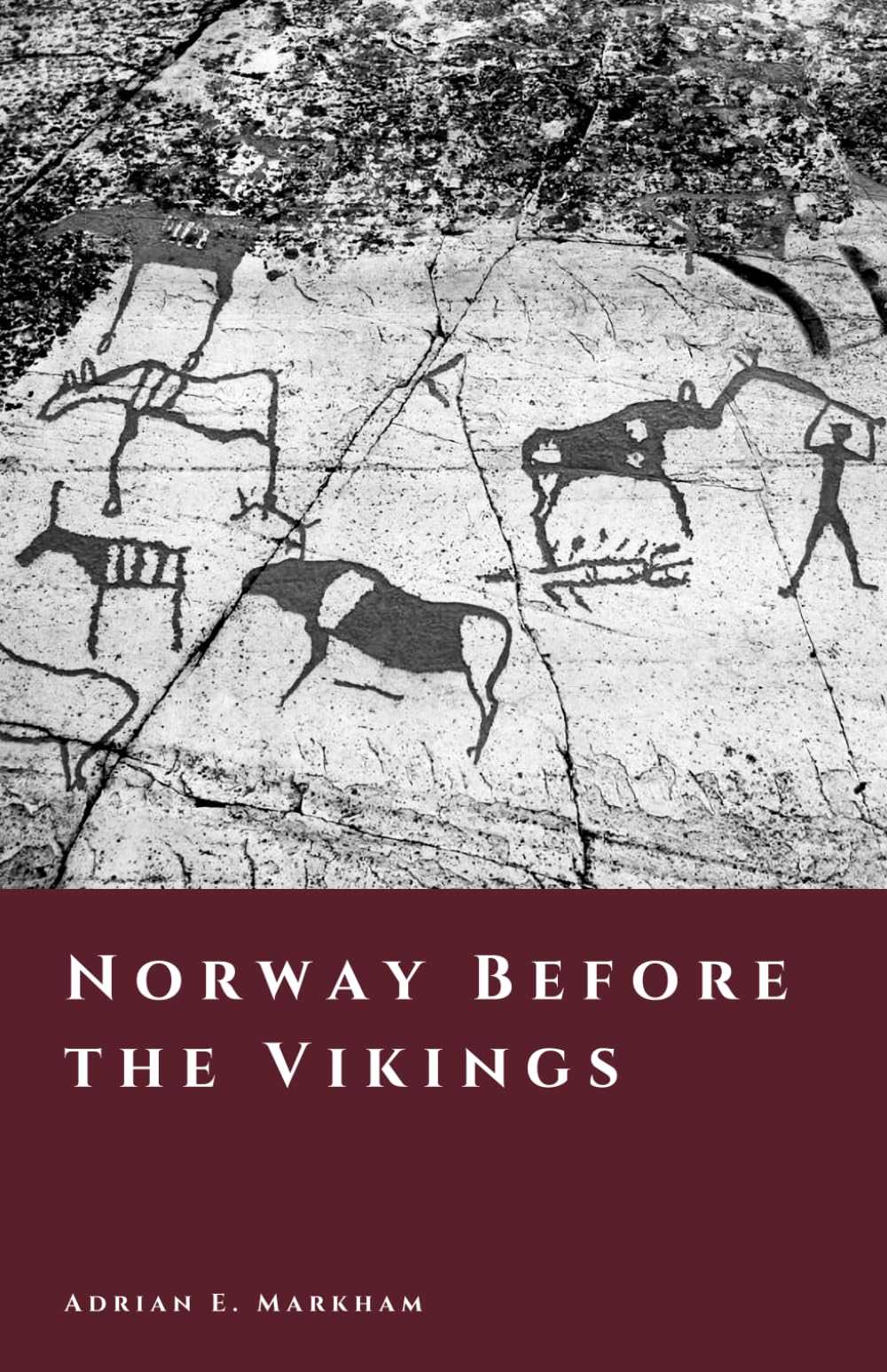 Norway Before the Vikings: Ice, Stone, and the Making of a Northern World (The Story of Norway)
