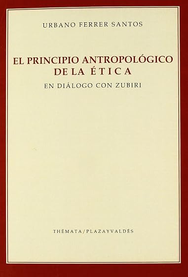 El Principio Antropologico de la Etica en Dialogo con Zubiri