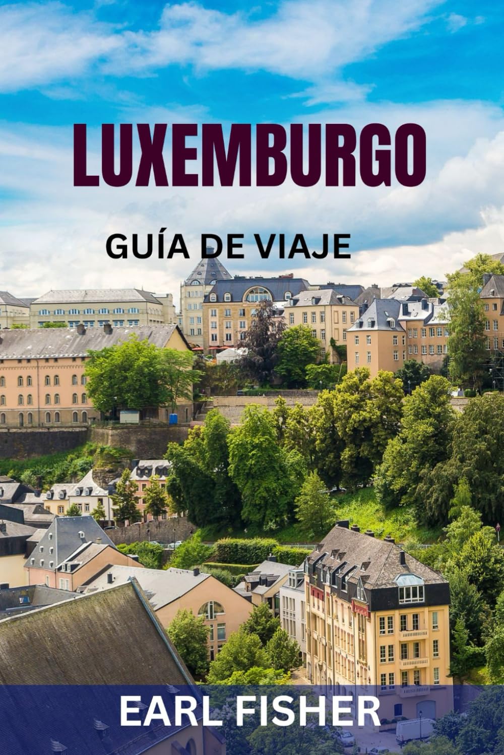 LUXEMBURGO GUÍA DE VIAJE: Principales atracciones, joyas ocultas, castillos, sitios gastronómicos e itinerarios perfectos para explorar el corazón verde de Europa