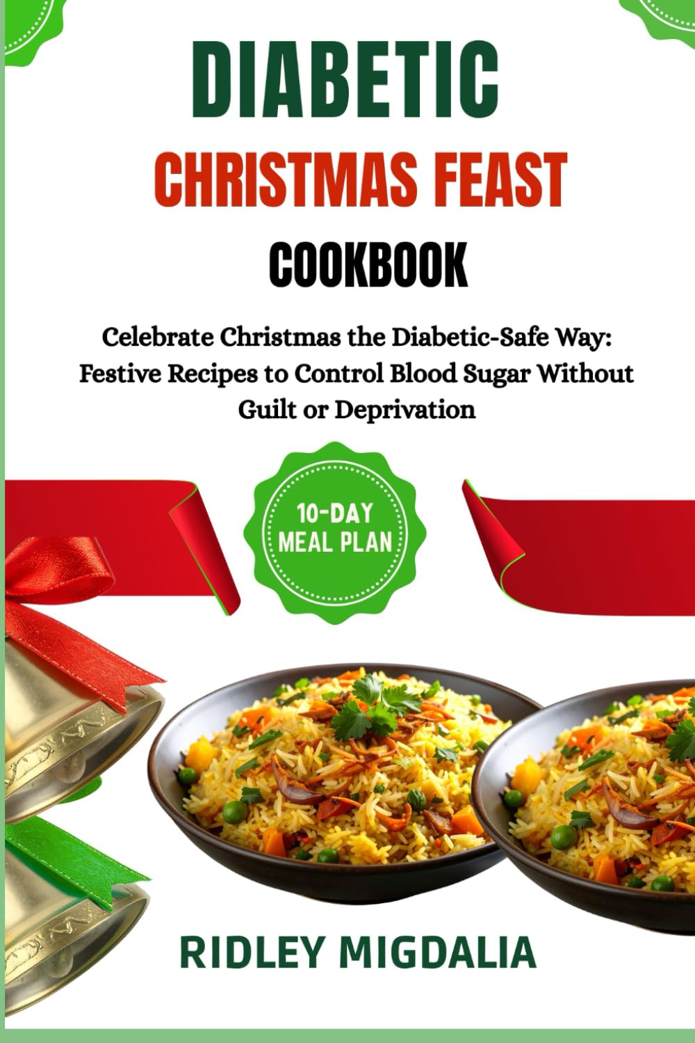 DIABETIC CHRISTMAS FEAST COOKBOOK: Celebrate Christmas the Diabetic-Safe Way: Festive Recipes to Control Blood Sugar Without Guilt or Deprivation