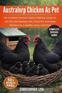 AUSTRALORP CHICKEN AS PET: The Complete Practical Guide to Raising, Caring for, and Ethically Keeping Calm, Productive Australorp Chickens for a Healthy, Long-Lived Flock