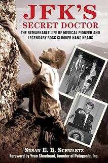 JFK's Secret Doctor: The Remarkable Life of Medical Pioneer and Legendary Rock Climber Hans Kraus