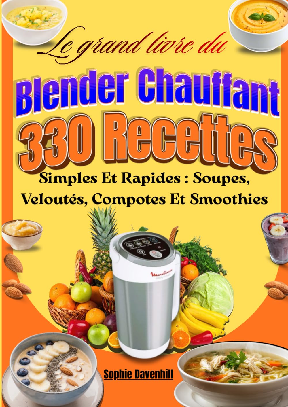 Le grand livre du Blender Chauffant 330 Recettes Simples Et Rapides : Soupes, Veloutés, Compotes Et Smoothies