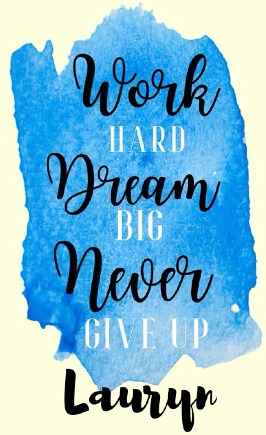 Work hard Dream Big Never Giveup Lauryn: Personalised Motivational Journal Notebook for Girls Named Lauryn. (Custom Name Journal, Blank Journal, Write ... Pages Blue Color Background(Lauryn Notebook)