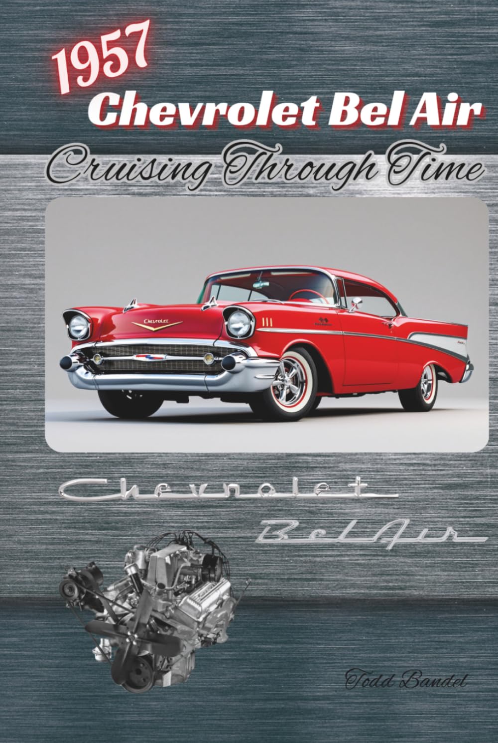 1957 Chevrolet Bel Air: Cruising Through Time (The Chevy Collection)