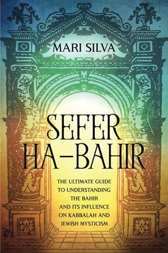 Sefer ha-Bahir: The Ultimate Guide to Understanding the Bahir and Its Influence on Kabbalah and Jewish Mysticism