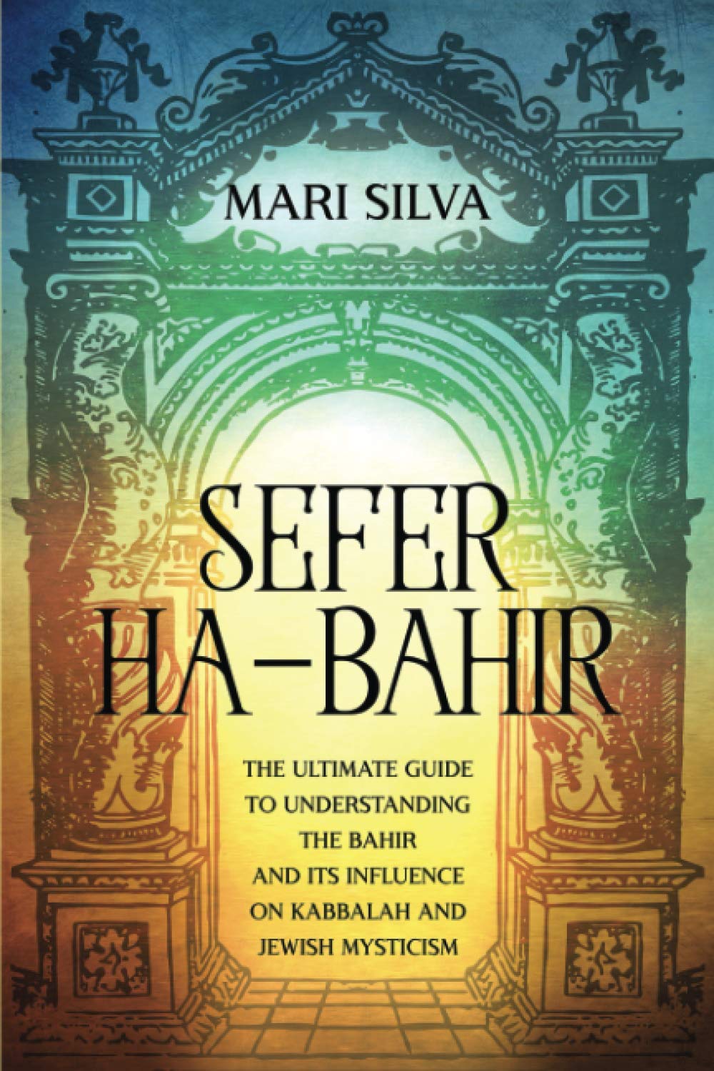 Sefer ha-Bahir: The Ultimate Guide to Understanding the Bahir and Its Influence on Kabbalah and Jewish Mysticism (Jewish Spirituality)