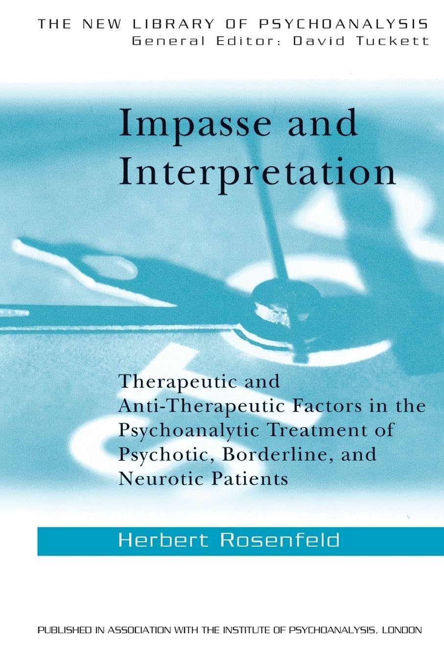 Impasse and Interpretation: Therapeutic and Anti-Therapeutic Factors in the Psychoanalytic Treatment of Psychotic, Borderline, and Neurotic Patients (The New Library of Psychoanalysis)