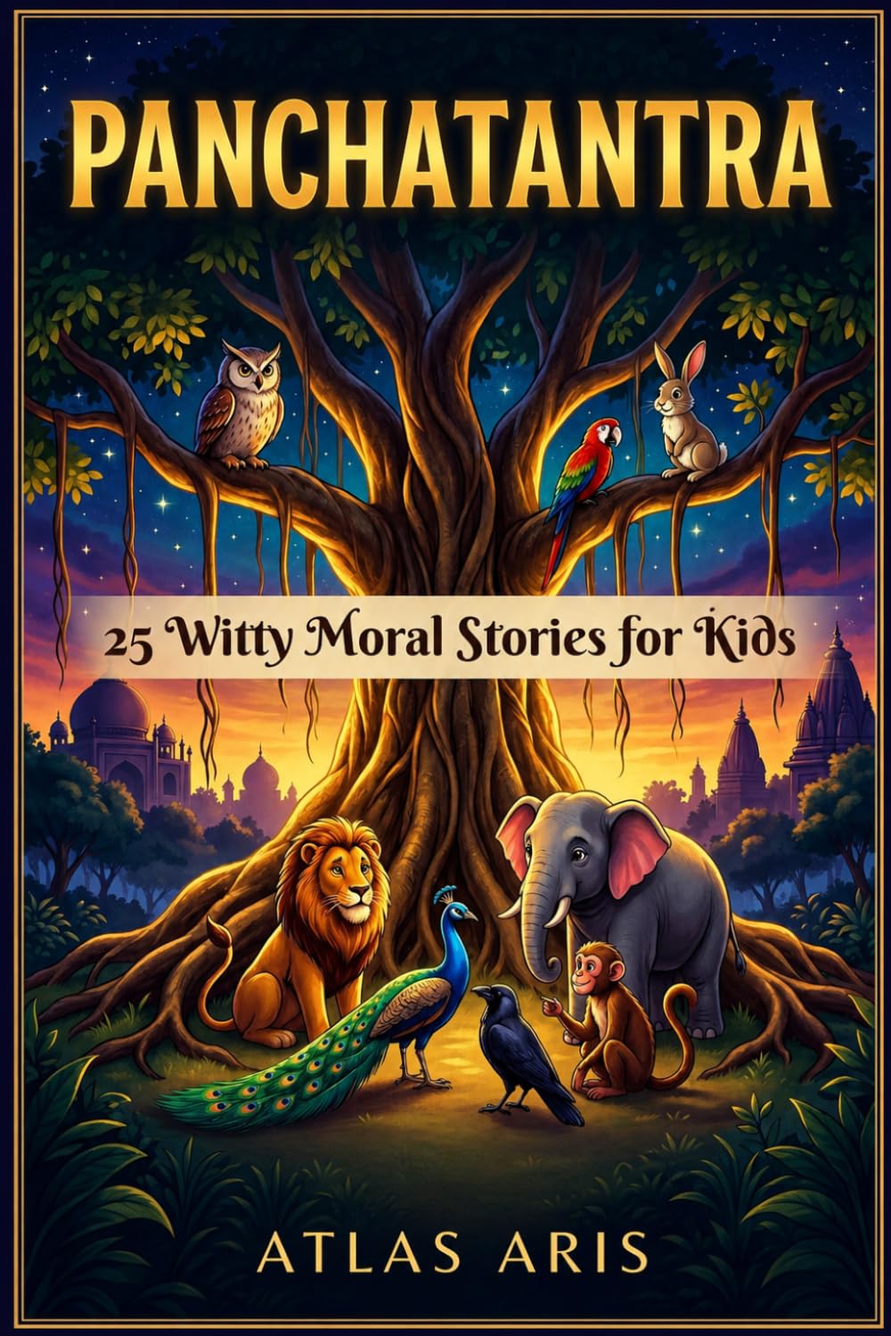 Panchatantra: 25 Witty Moral Stories for Kids: Ancient Wisdom Tales with Life Lessons for Children Ages 6–12 | Illustrated Classic Indian Fables