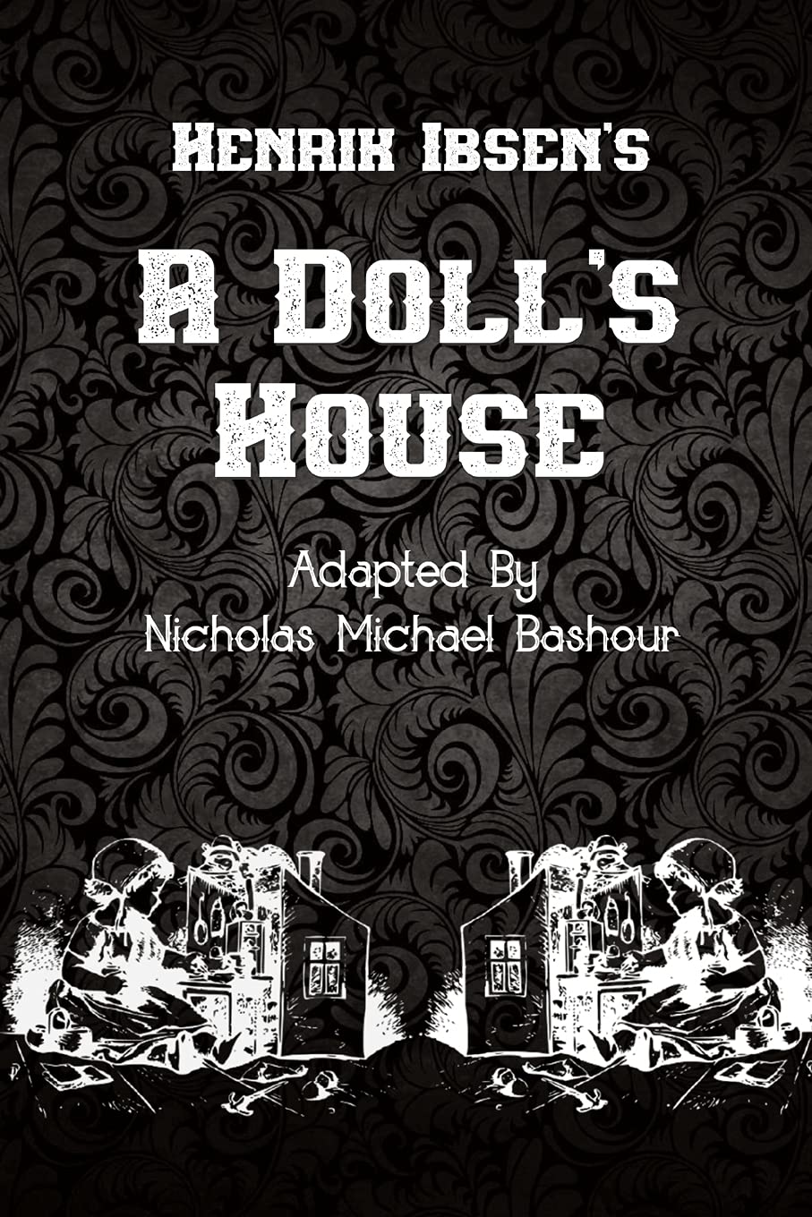 Henrik Ibsen's A Doll's House: New Adaptation by Nicholas Michael Bashour