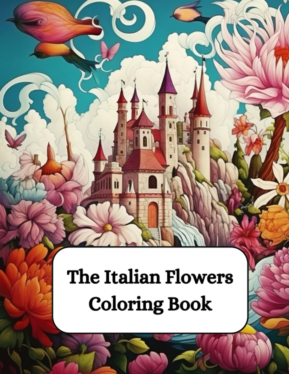 The Italian Flowers Coloring Book: Bloom Coloring Book