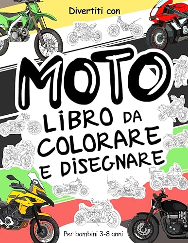 Moto Libro da Colorare e Disegnare per Bambini 3-8 Anni: Divertiti a colorare tanti tipi diversi di Moto ed a disegnare le ruote o le parti delle ... collezionabile per bambini dai 3 anni in su.