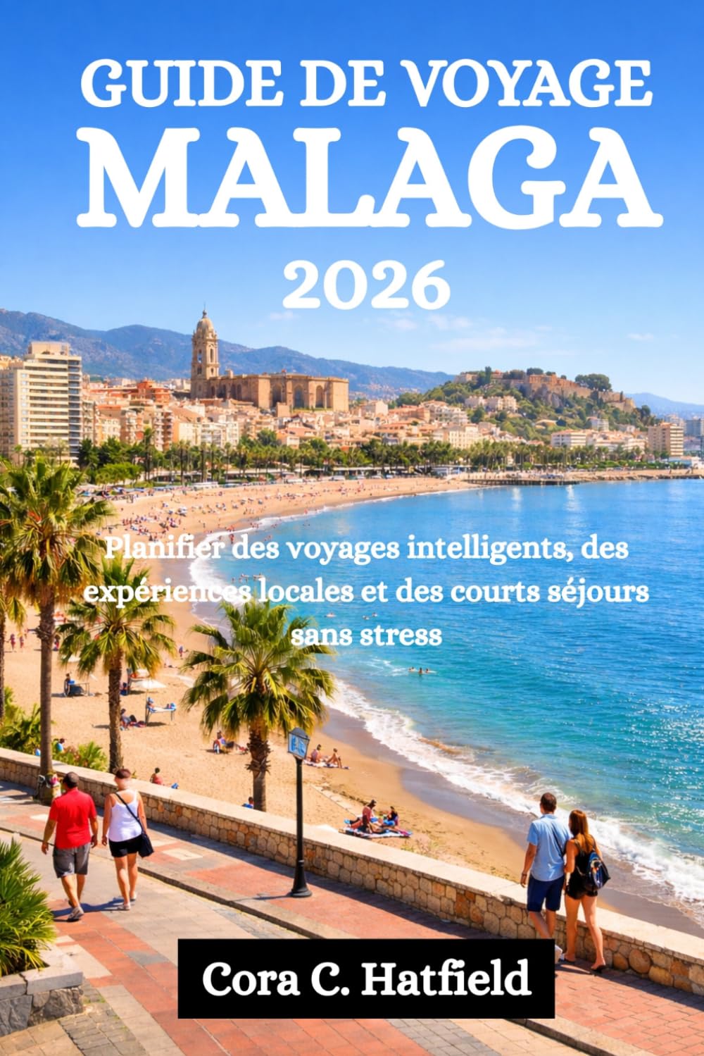 GUIDE DE VOYAGE MALAGA 2026: Planifier des voyages intelligents, des expériences locales et des courts séjours sans stress