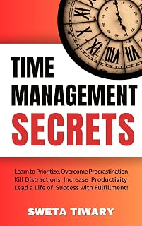 Time Management Secrets: Learn to Prioritize Smarter, Overcome Procrastination, Kill Distractions, Maximize Productivity, and Lead a Life of Success With ... Habits for Personal Growth)