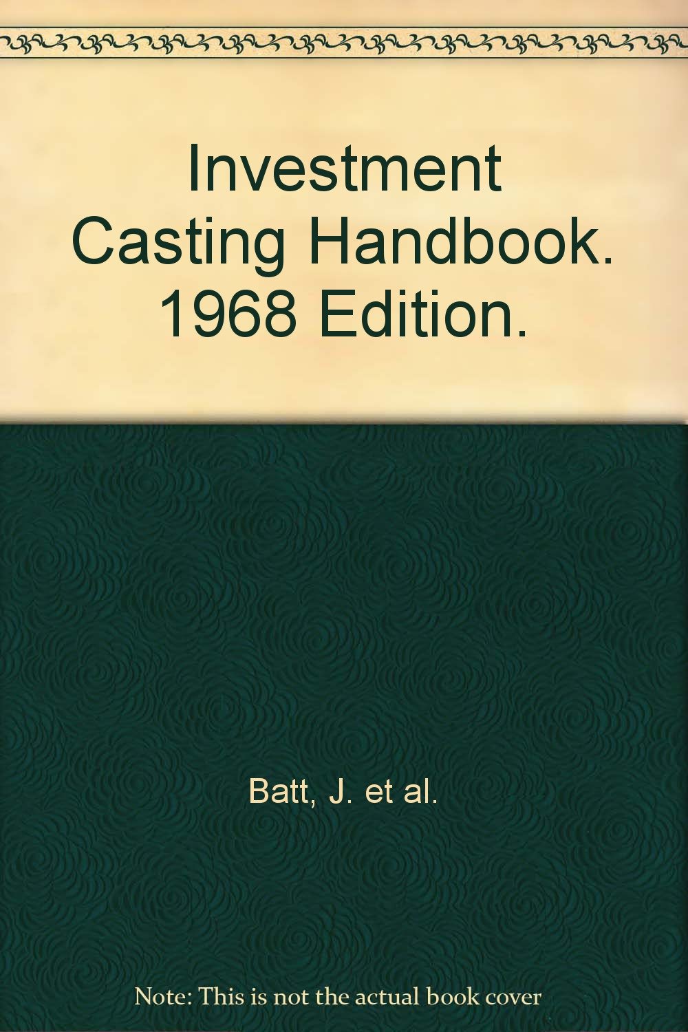Investment Casting Handbook. 1968 Edition. J. et al. Batt