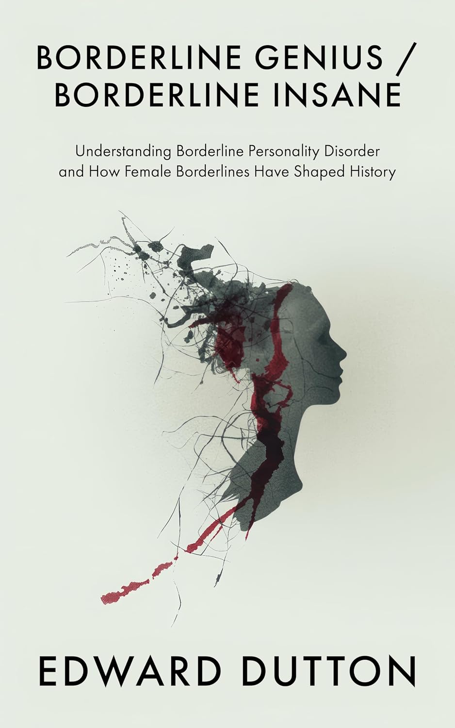 Borderline Genius / Borderline Insane: Understanding Borderline Personality Disorder and How Female Borderlines Have Shaped History