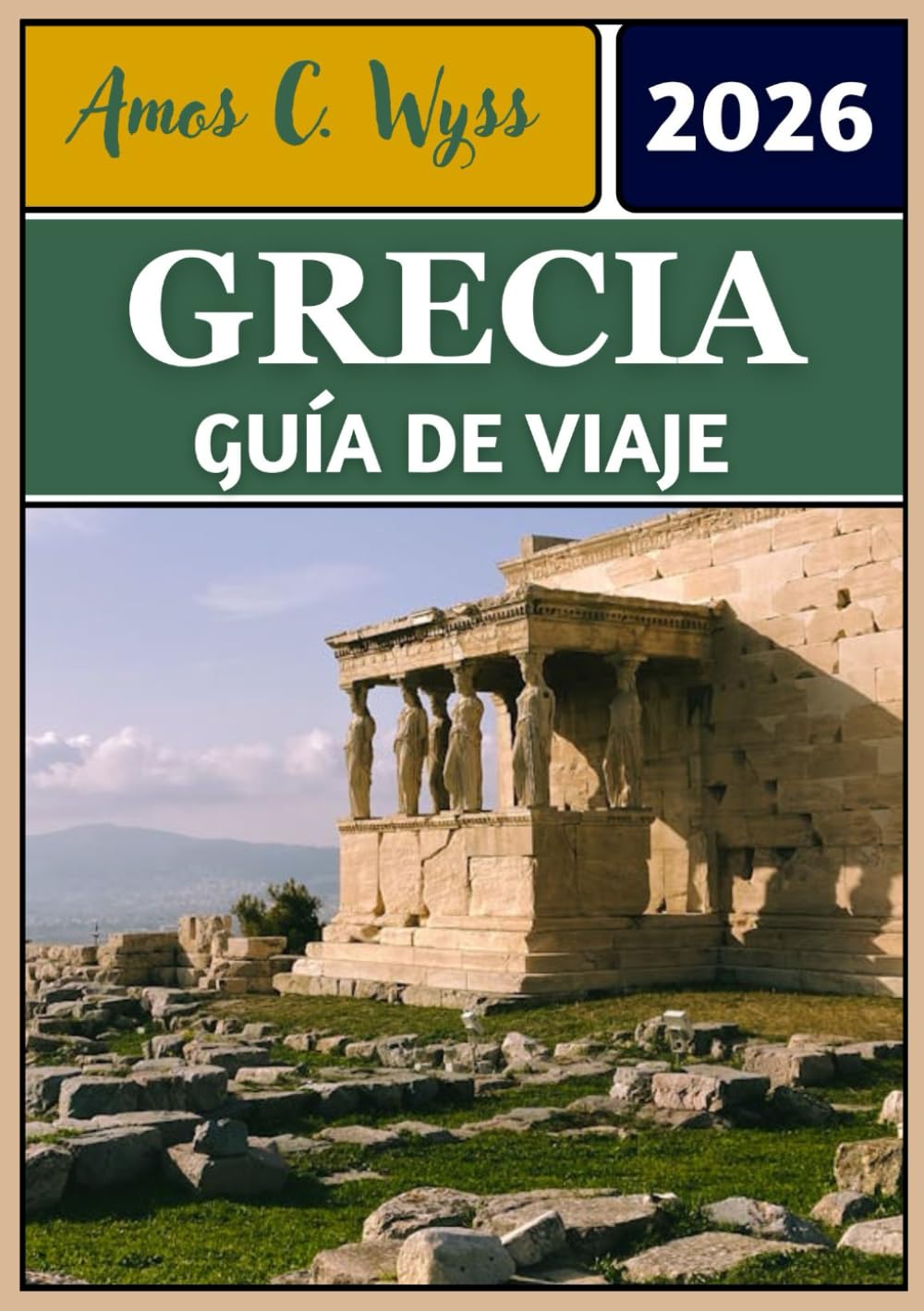 GRECIA GUÍA DE VIAJE 2026: De maravillas antiguas a escapadas a islas: itinerarios, consejos y perspectivas culturales en toda la nación helénica