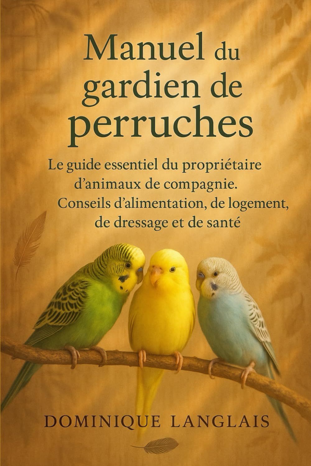 Manuel complet pour le soin des perruches : alimentation, logement et dressage