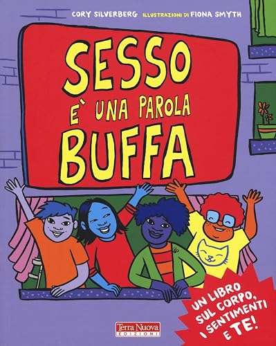 Sesso è una parola buffa. Un libro sul corpo, i sentimenti e te! Ediz. a colori