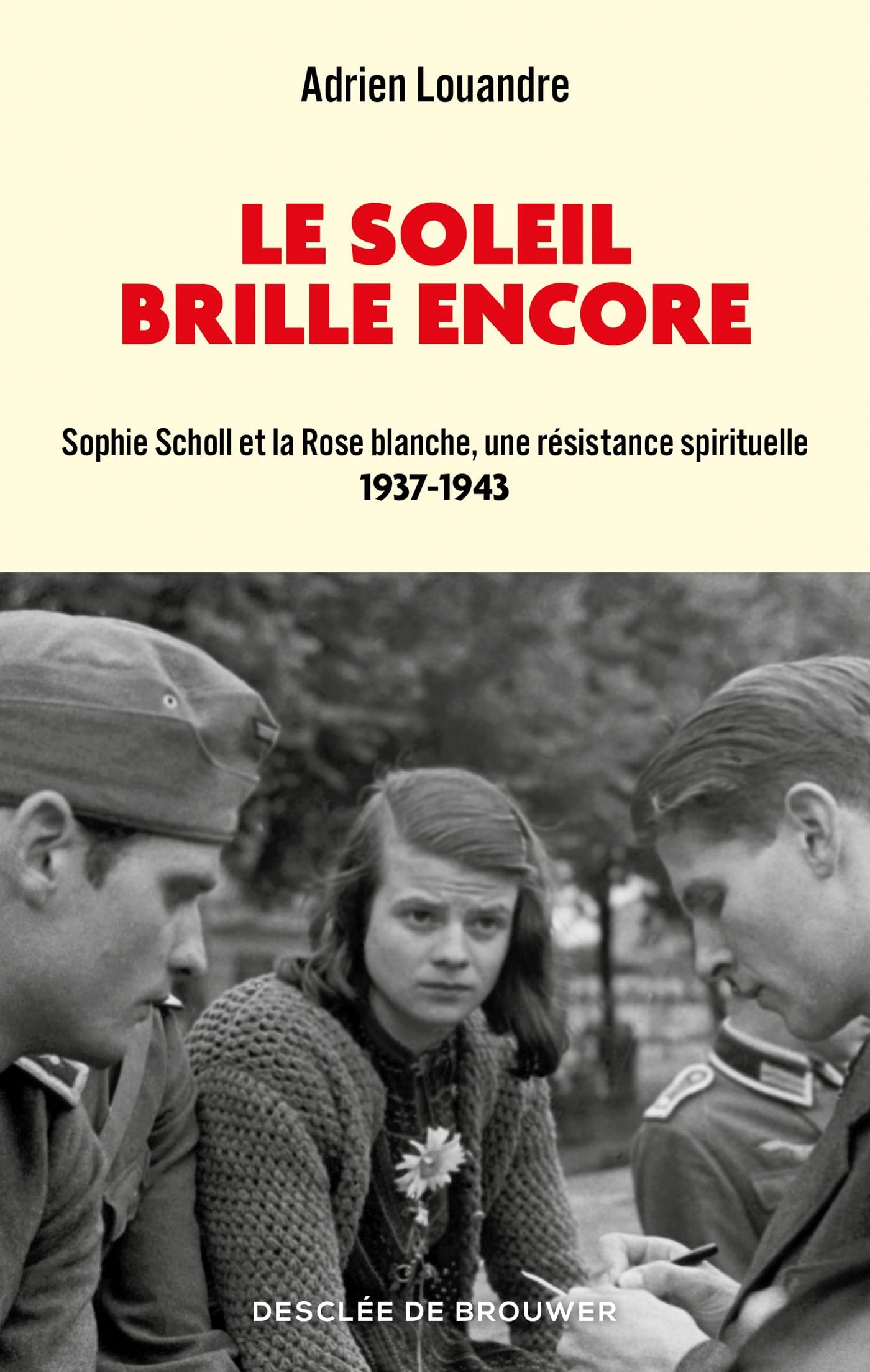 Le soleil brille encore: Sophie Scholl et la Rose blanche, une résistance s