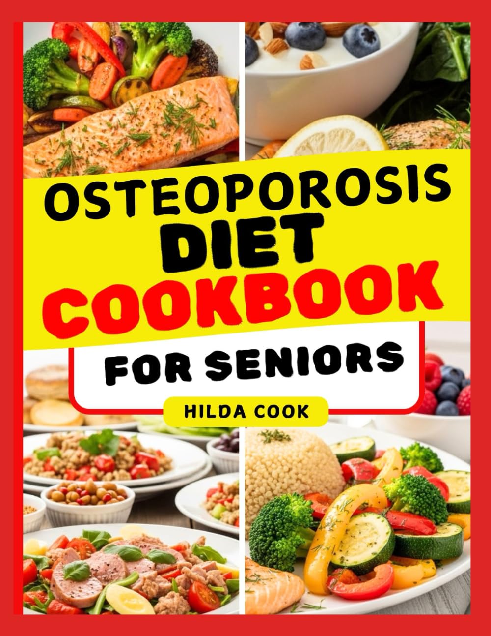 OSTEOPOROSIS DIET COOKBOOK FOR SENIORS: Simple, Delicious, and Doctor Recommended Meals to Strengthen the Bone, Reduce Fracture Risk, and Promote Healthy Aging