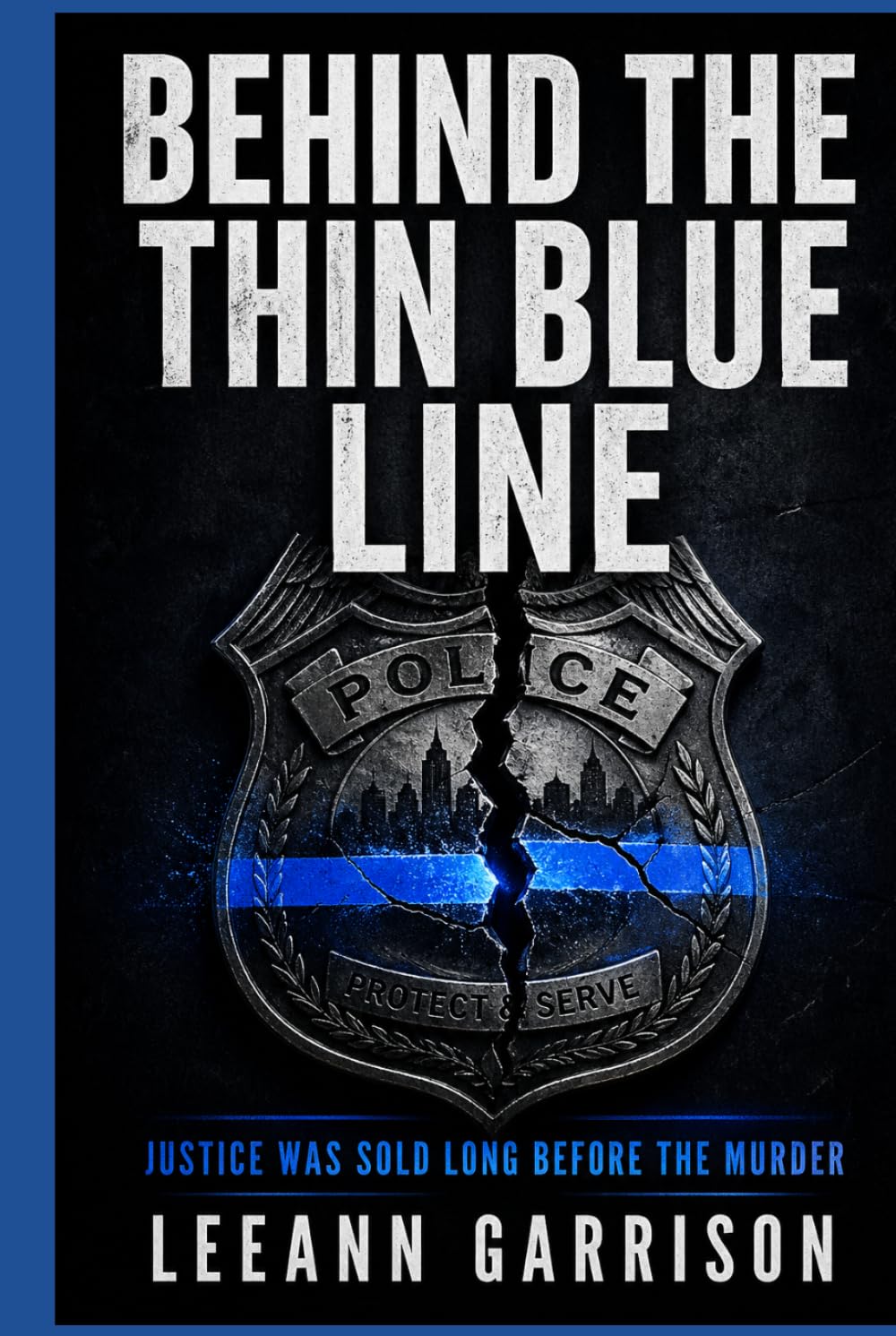 BEHIND THE THIN BLUE LINE: JUSTICE WAS SOLD LONG BEFORE THE MURDER. A POLICE CORRUPTION CRIME THRILLER