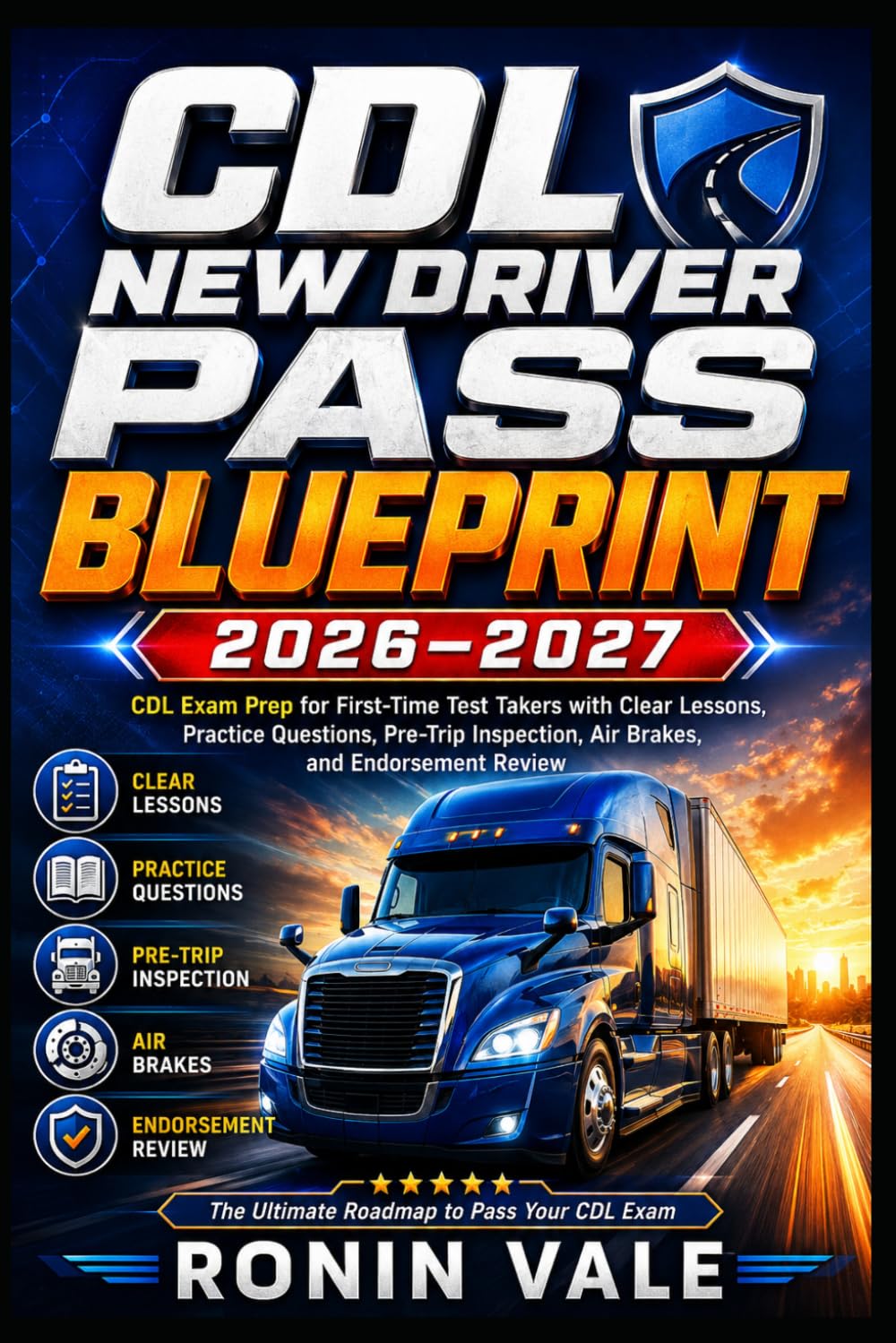 CDL New Driver Pass Blueprint 2026–2027: CDL Exam Prep for First-Time Test Takers with Clear Lessons, Practice Questions, Pre-Trip Inspection, Air Brakes, and Endorsement Review