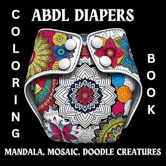 ABDL Diapers Covered in Mandala, Mosaic, and Doodle Creatures Designs Coloring Book A Unique Coloring Experience for ABDL Enthusiasts for Stress Relief & Fun