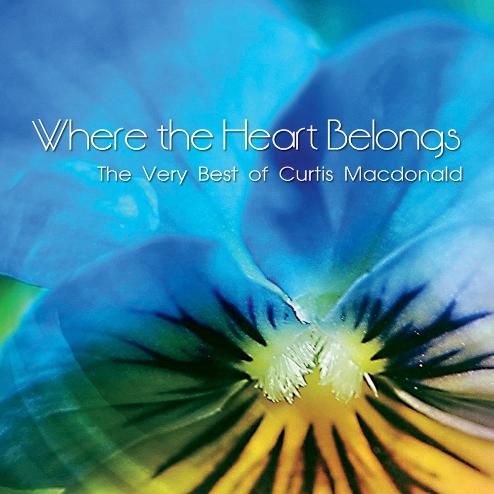 Where The Heart Belongs: The Very Best Of Curtis Macdonald