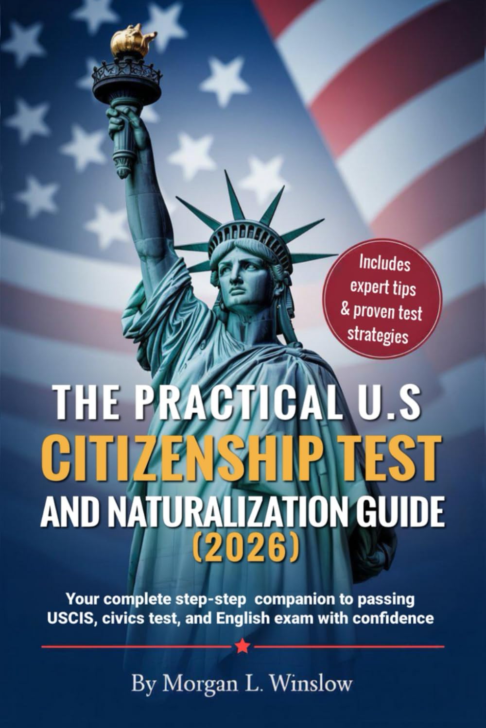 THE PRACTICAL US CITIZENSHIP TEST AND NATURALIZATION GUIDE 2026: All you need to pass the US Naturalization Interview and Civics Test - Your step-by-step path to becoming a proud American Citizen