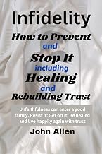 Infidelity: How To Prevent And Stop It, Including Healing And Rebuilding Trust: Unfaithfulness can enter a good family. Resist it; Get off it; Be healed and live happily again with trust