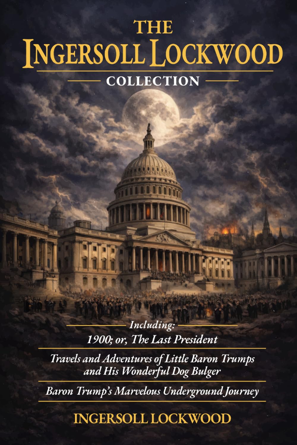 The Ingersoll Lockwood 3 Book Collection: Including; 1900, or The Last President & Both Baron Trump Novels - Unabridged and Illustrated