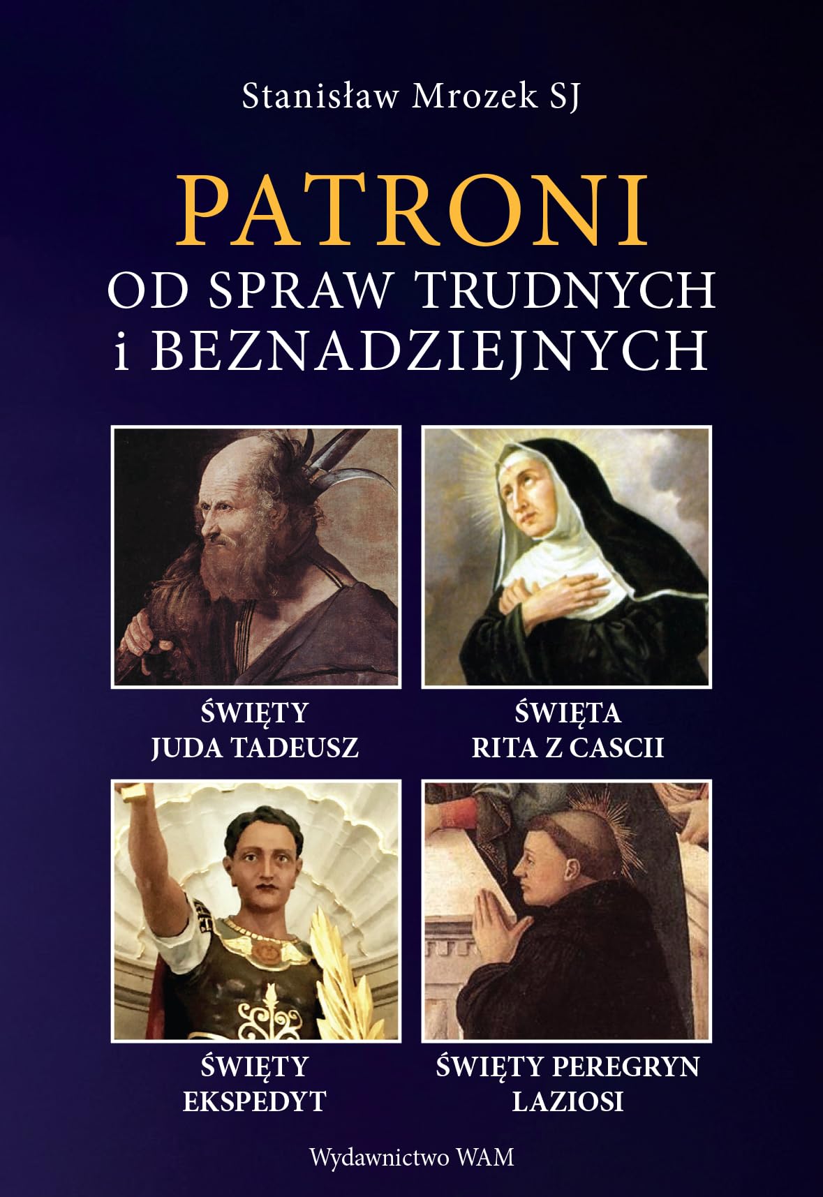 Patroni od spraw trudnych i beznadziejnych: Święty Juda Tadeusz, Święta Rita z Cascii, Święty Ekspedyt, Święty Peregryn Laziosi