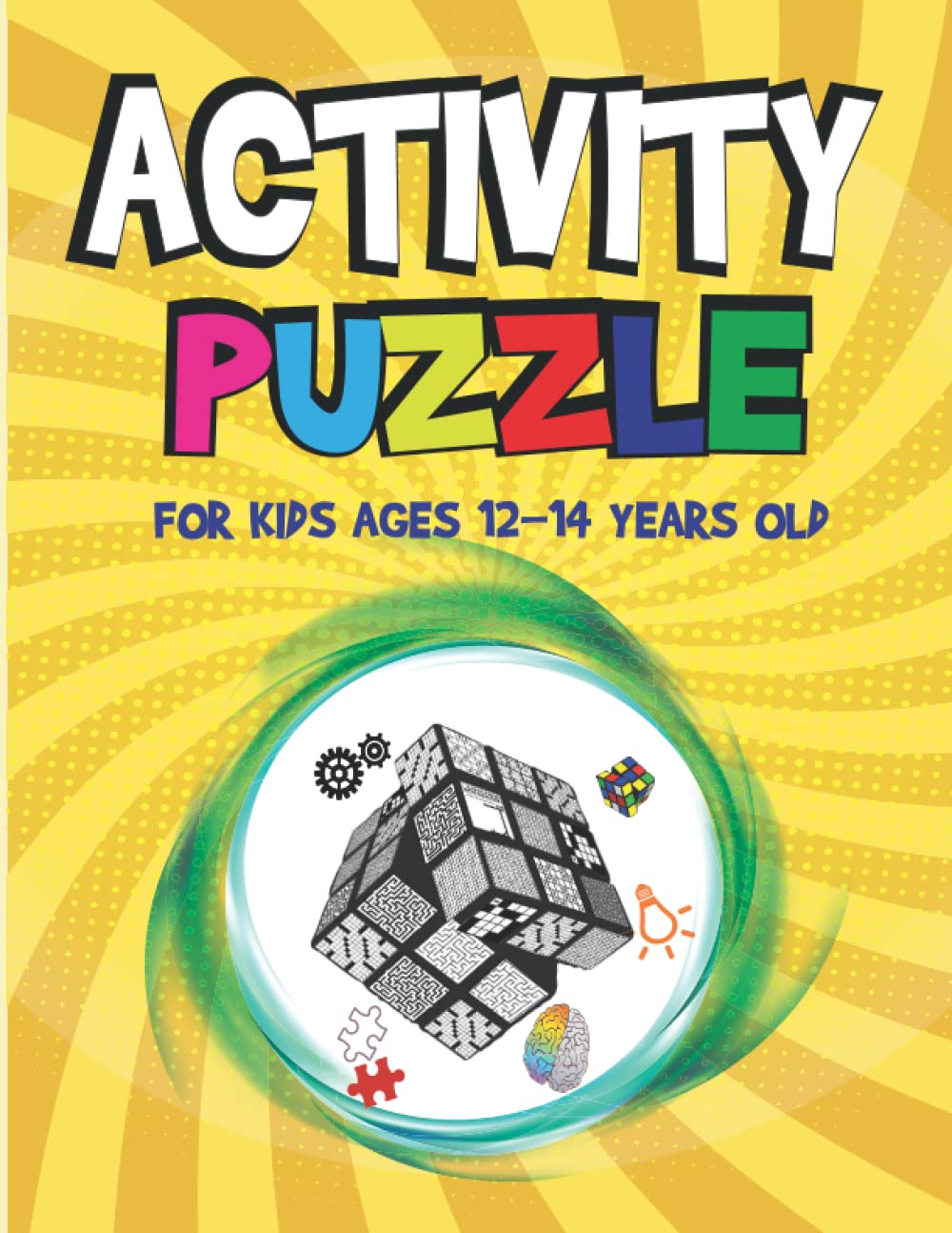 Activity Puzzle Book For Kids Ages 12-14 Years Old: Challenging Fun Brain Teasers and Logic Puzzles For Clever Kids Includes Mazes, Word search, Crossword, Tic Tac Logic, sudoku, And More