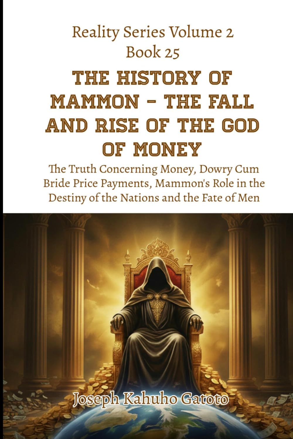 The History of Mammon - The Fall and Rise of the God of Money: The Truth Concerning Money, Dowry Cum Bride Price Payments, Mammon's Role in the ... the Fate of Men: 25 (Reality Series Volume 2)