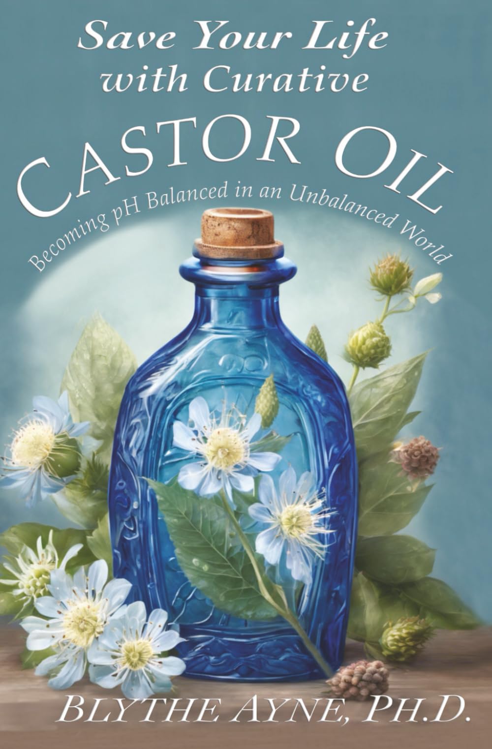 Save Your Life with Curative Castor Oil: Becoming pH Balanced in an Unbalanced World (How to Save Your Life)