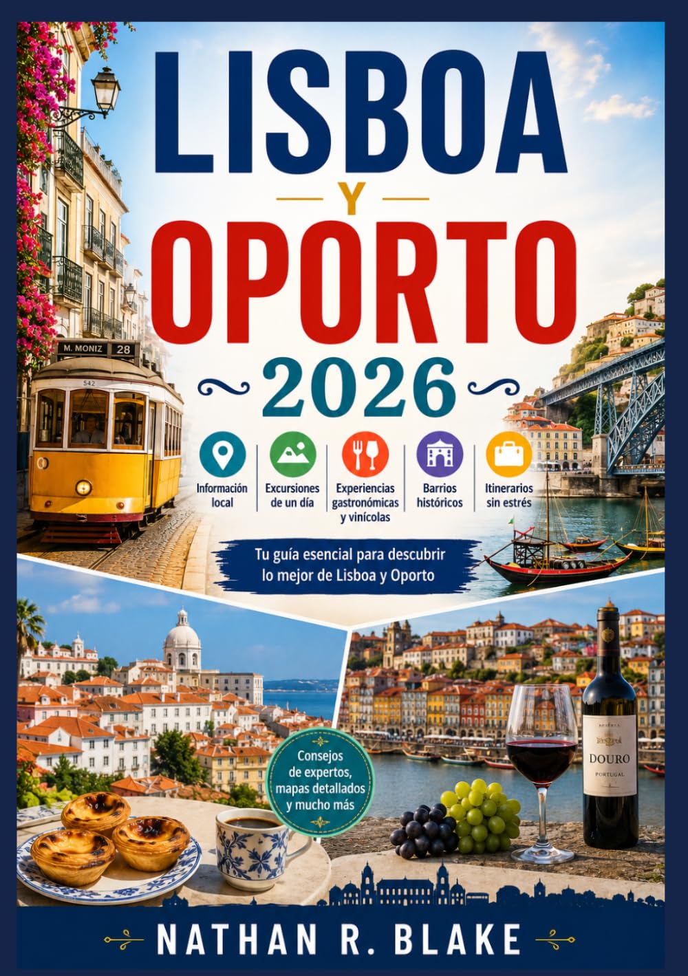 GUÍA DE VIAJE DE LISBOA Y OPORTO 2026: Información local, excursiones de un día, experiencias gastronómicas y vinícolas, barrios históricos e itinerarios sin estrés