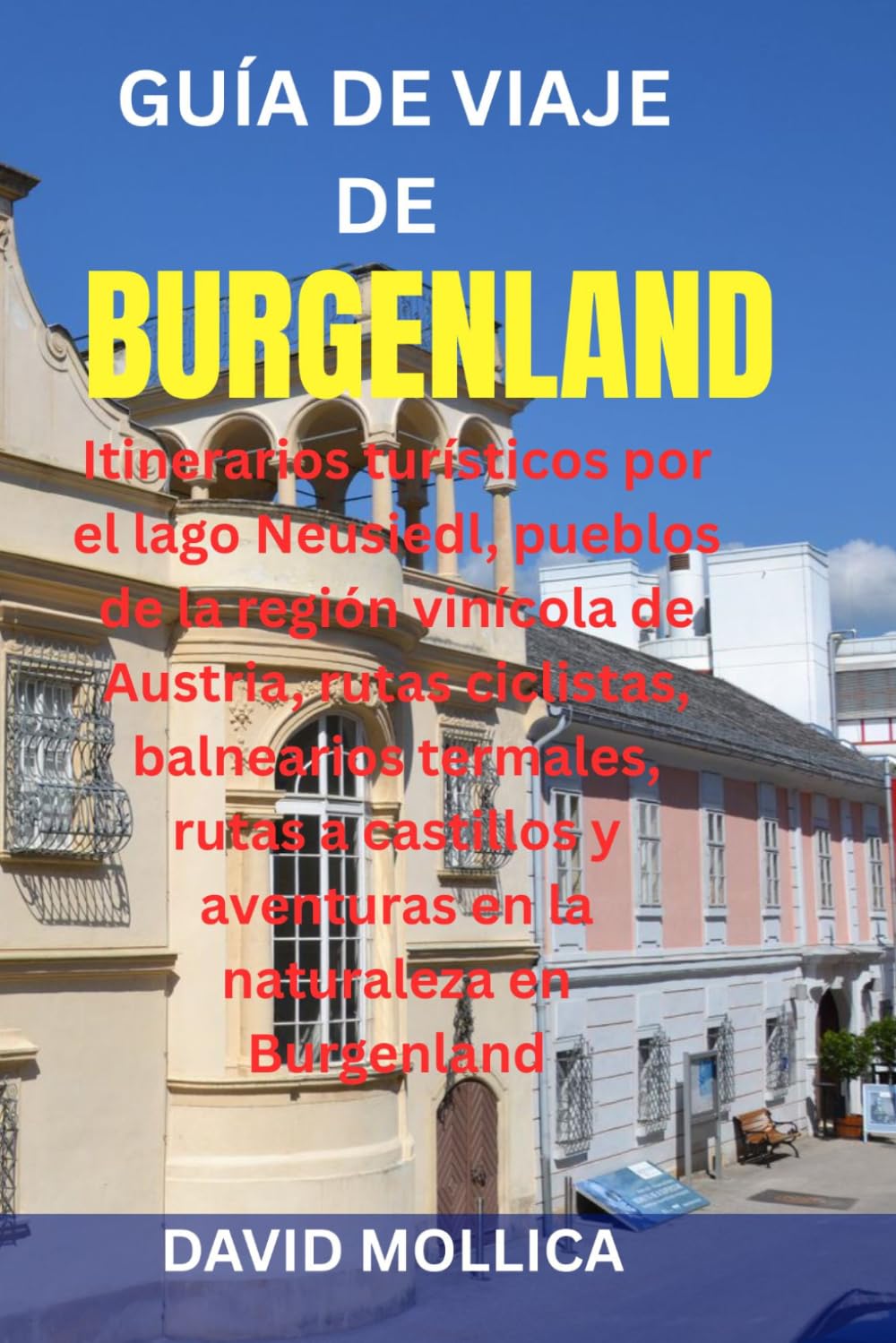 GUÍA DE VIAJE DE BURGENLAND: Itinerarios turísticos por el lago Neusiedl, pueblos de la región vinícola de Austria, rutas ciclistas, balnearios ... y aventuras en la naturaleza en Burgenland