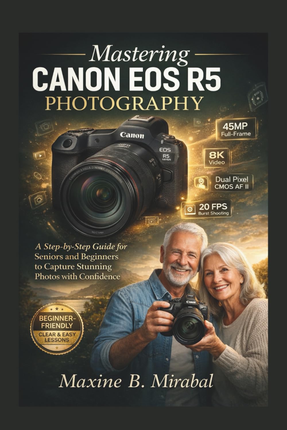 Mastering Canon EOS R5 Photography for Seniors and Beginners (Technology Made Simple for Seniors and Beginners)