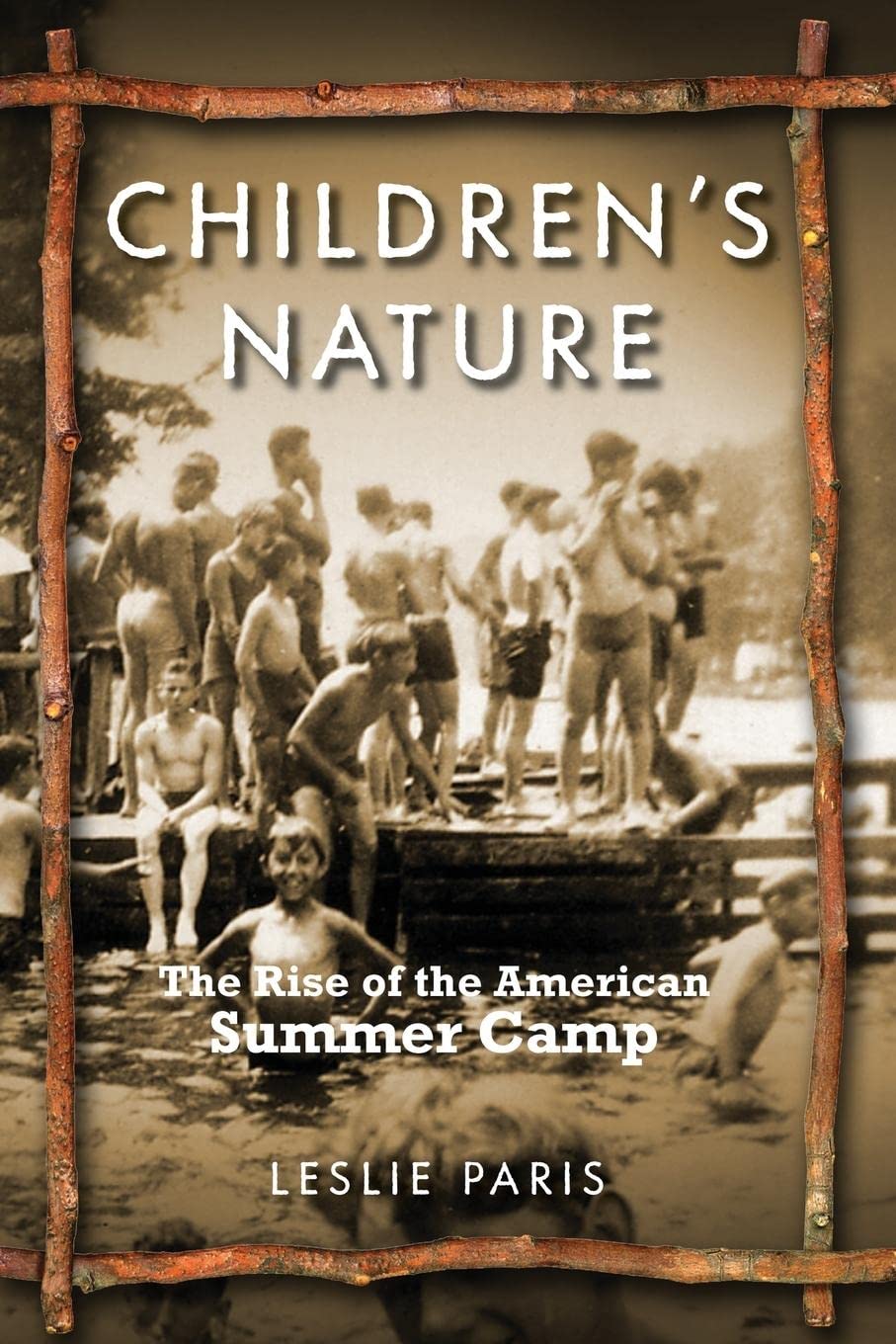 Children's Nature: The Rise of the American Summer Camp (American History and Culture, 5)
